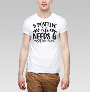 Positive Life Needs Positive Mind Позитивная Жизнь Требует Позитивного Разума, Футболка мужская Base белая
