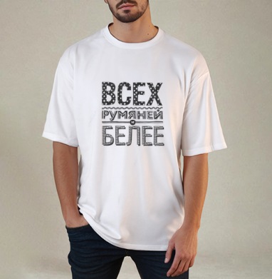 Всех румяней и белее, Футболка / Мужчинам / Оверсайз / Белая / C принтом