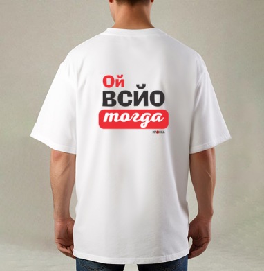 Энергичная ироничная фраза ой всё тогда для настроения, Футболка / Мужская / Оверсайз / С принтом на спине