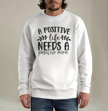 Positive Life Needs Positive Mind Позитивная Жизнь Требует Позитивного Разума, Свитшот мужской белый
